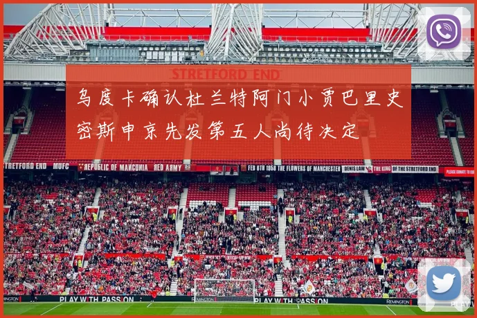 乌度卡确认杜兰特阿门小贾巴里史密斯申京先发第五人尚待决定