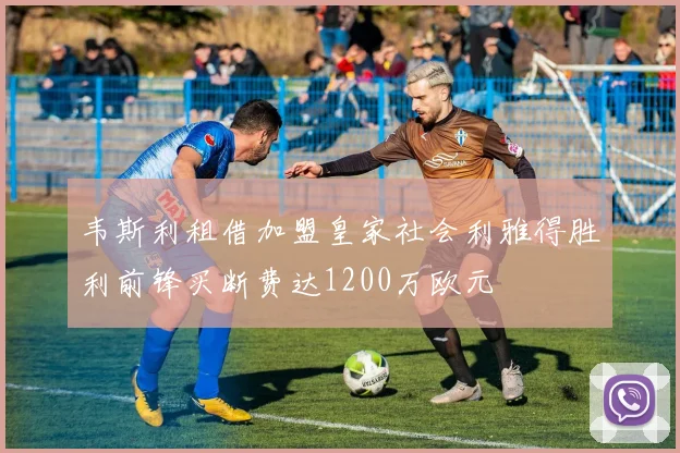 韦斯利租借加盟皇家社会利雅得胜利前锋买断费达1200万欧元